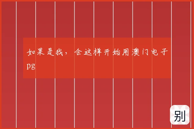 如果是我，会这样开始用澳门电子pg