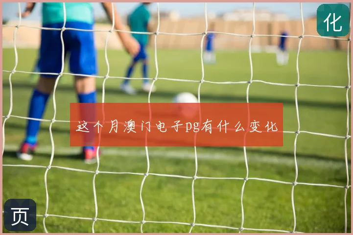 这个月澳门电子pg有什么变化