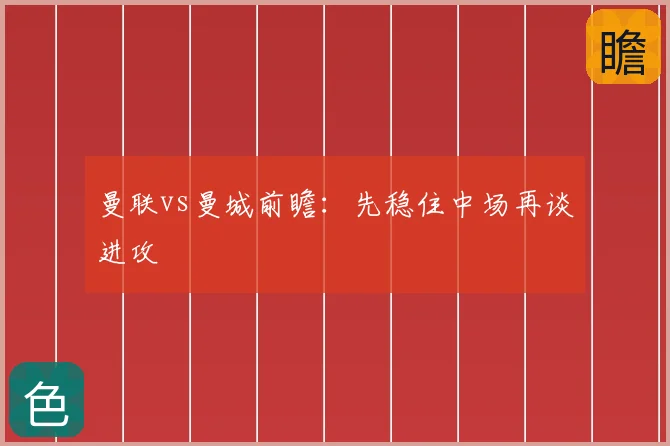 曼联vs曼城前瞻:先稳住中场再谈进攻