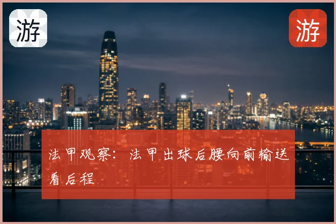 法甲观察：法甲出球后腰向前输送看后程