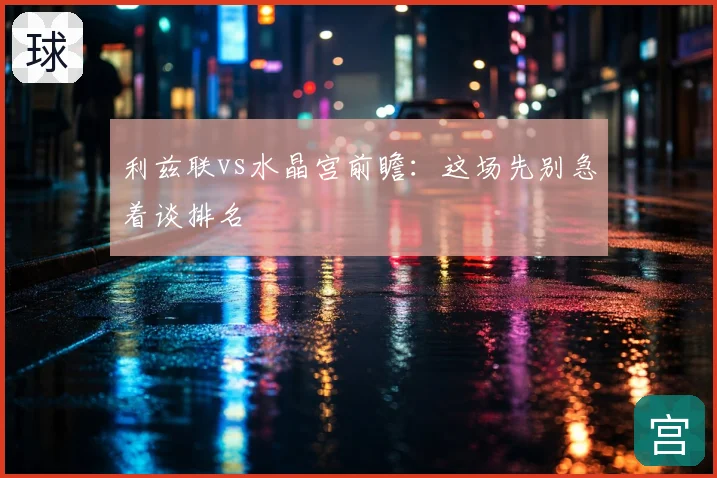 利兹联vs水晶宫前瞻：这场先别急着谈排名
